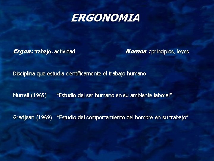 ERGONOMIA Ergon: trabajo, actividad Nomos : principios, leyes Disciplina que estudia científicamente el trabajo