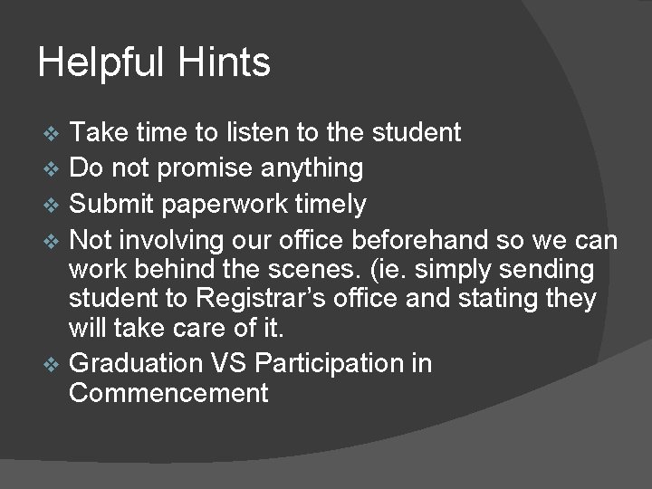 Helpful Hints Take time to listen to the student v Do not promise anything