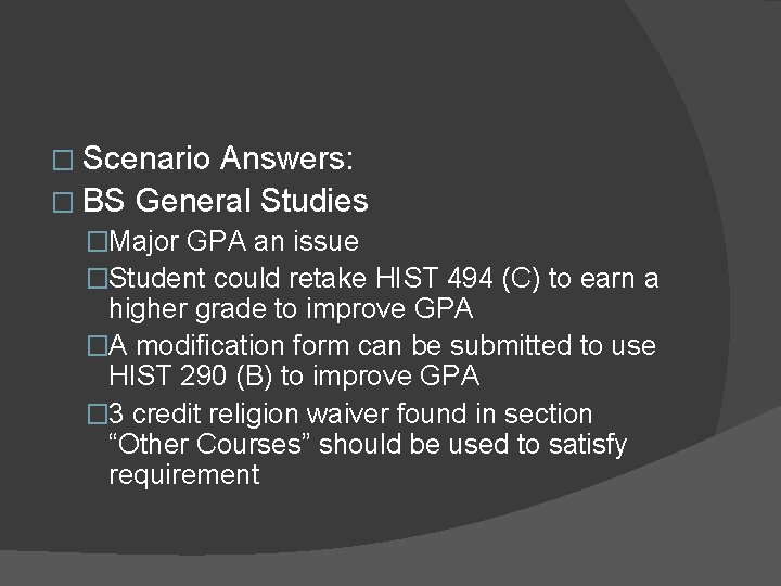 � Scenario Answers: � BS General Studies �Major GPA an issue �Student could retake