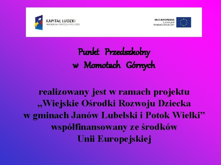 Punkt Przedszkolny w Momotach Górnych realizowany jest w ramach projektu „Wiejskie Ośrodki Rozwoju Dziecka