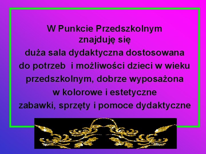 W Punkcie Przedszkolnym znajduję się duża sala dydaktyczna dostosowana do potrzeb i możliwości dzieci