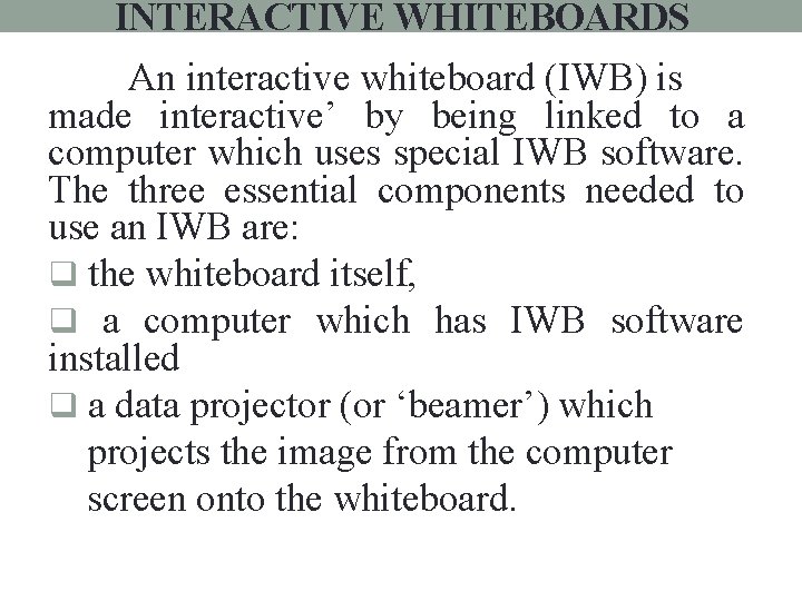 INTERACTIVE WHITEBOARDS An interactive whiteboard (IWB) is made interactive’ by being linked to a