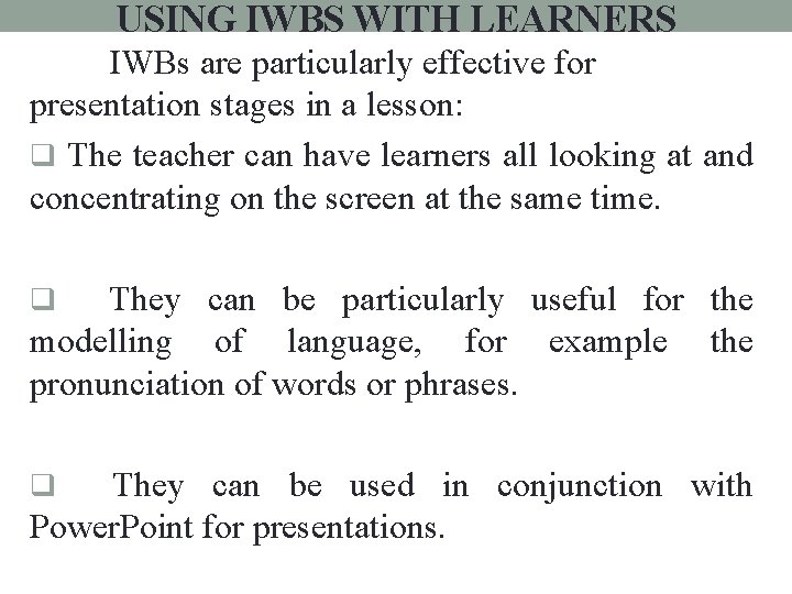 USING IWBS WITH LEARNERS IWBs are particularly effective for presentation stages in a lesson: