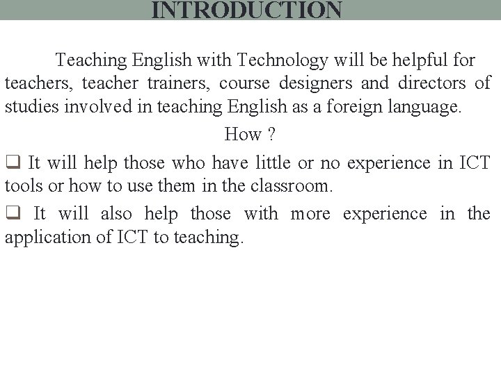 INTRODUCTION Teaching English with Technology will be helpful for teachers, teacher trainers, course designers