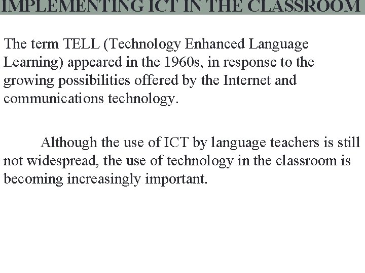 IMPLEMENTING ICT IN THE CLASSROOM The term TELL (Technology Enhanced Language Learning) appeared in