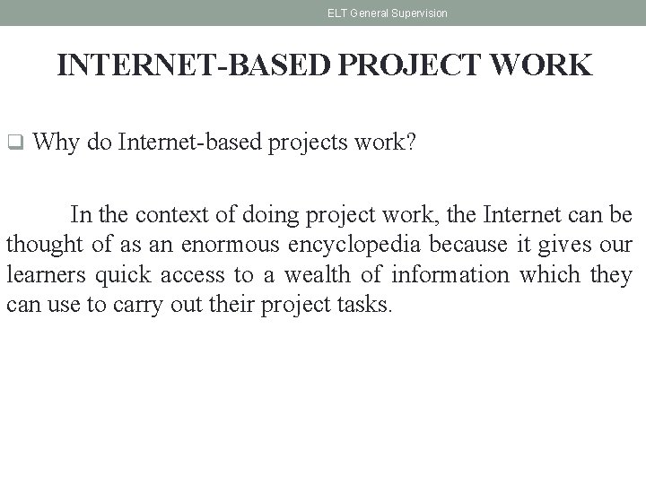 ELT General Supervision INTERNET-BASED PROJECT WORK q Why do Internet-based projects work? In the