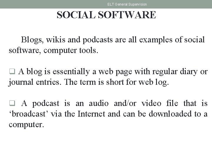 ELT General Supervision SOCIAL SOFTWARE Blogs, wikis and podcasts are all examples of social