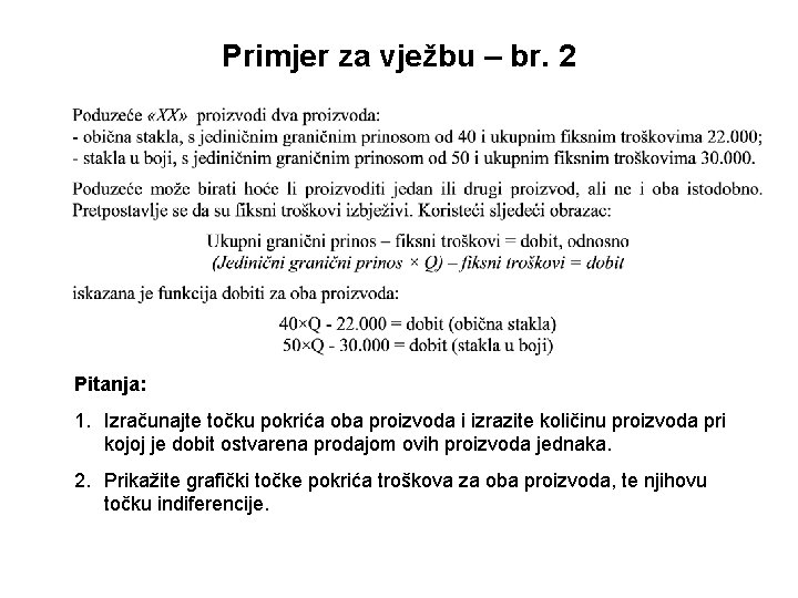 Primjer za vježbu – br. 2 Pitanja: 1. Izračunajte točku pokrića oba proizvoda i