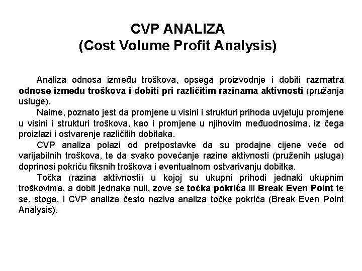 CVP ANALIZA (Cost Volume Profit Analysis) Analiza odnosa između troškova, opsega proizvodnje i dobiti