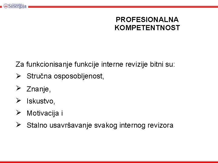 PROFESIONALNA KOMPETENTNOST Za funkcionisanje funkcije interne revizije bitni su: Stručna osposobljenost, Znanje, Iskustvo, Motivacija