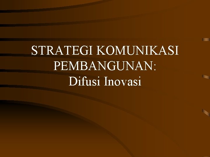 STRATEGI KOMUNIKASI PEMBANGUNAN: Difusi Inovasi 