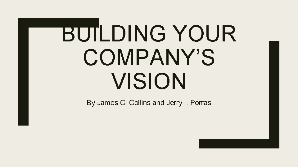 BUILDING YOUR COMPANY’S VISION By James C. Collins and Jerry I. Porras 