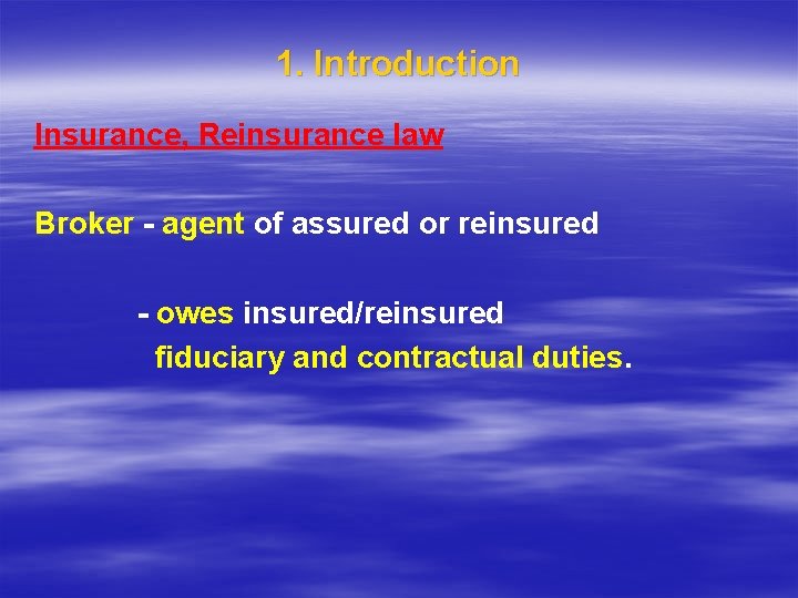 1. Introduction Insurance, Reinsurance law Broker - agent of assured or reinsured - owes