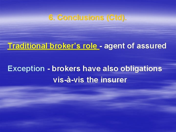 6. Conclusions (Ctd). Traditional broker’s role - agent of assured Exception - brokers have