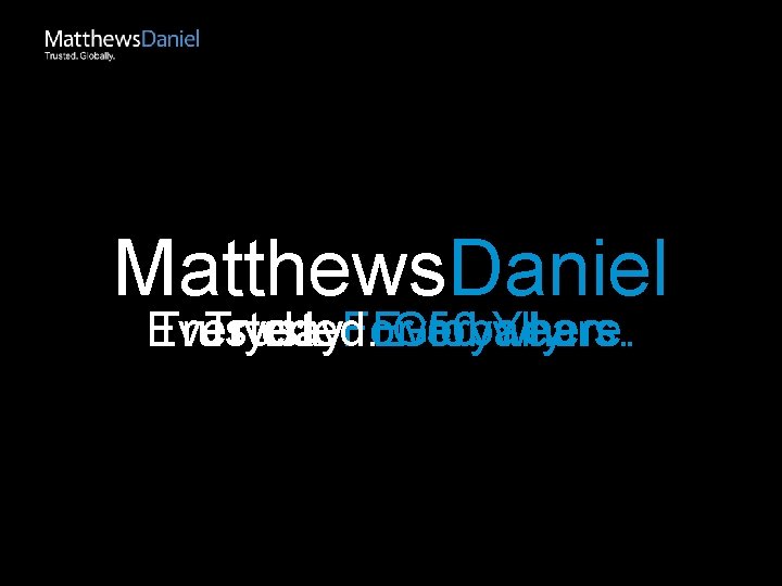 Matthews. Daniel Everyday. Trusted. For Everywhere. Globally. 50 Years. 