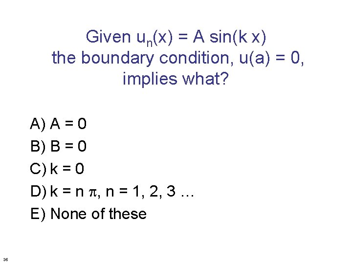 Given un(x) = A sin(k x) the boundary condition, u(a) = 0, implies what?