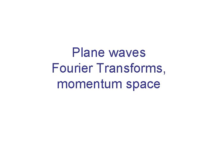 Plane waves Fourier Transforms, momentum space 