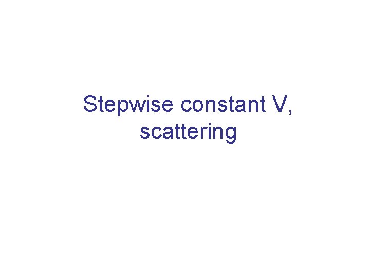 Stepwise constant V, scattering 