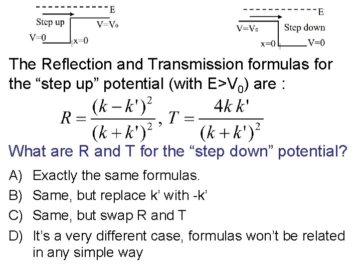 The Reflection and Transmission formulas for the “step up” potential (with E>V 0) are