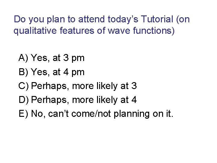 Do you plan to attend today’s Tutorial (on qualitative features of wave functions) A)