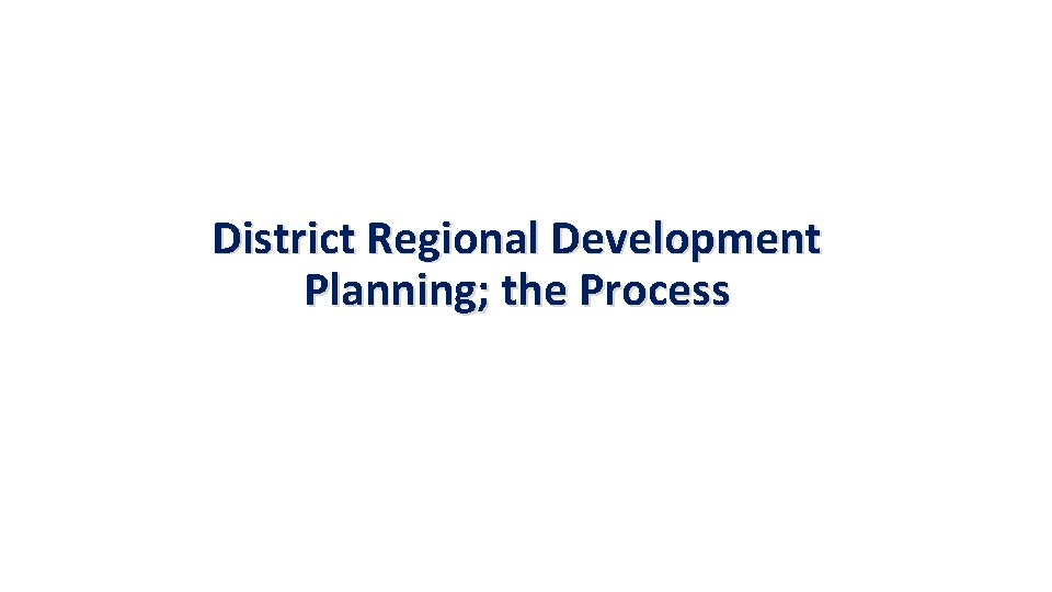 District Regional Development Planning; the Process 