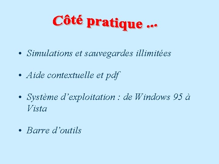  • Simulations et sauvegardes illimitées • Aide contextuelle et pdf • Système d’exploitation