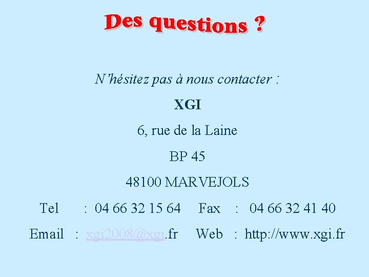 N’hésitez pas à nous contacter : XGI 6, rue de la Laine BP 45