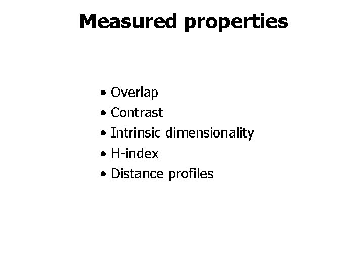 Measured properties • • • Overlap Contrast Intrinsic dimensionality H-index Distance profiles 