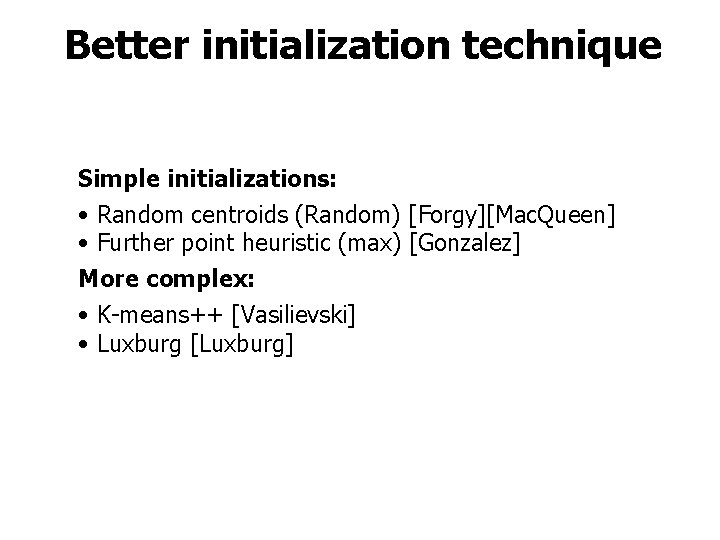 Better initialization technique Simple initializations: • Random centroids (Random) [Forgy][Mac. Queen] • Further point