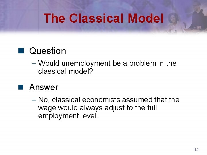The Classical Model n Question – Would unemployment be a problem in the classical