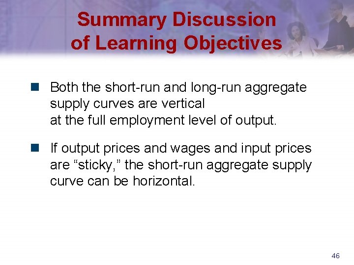 Summary Discussion of Learning Objectives n Both the short-run and long-run aggregate supply curves