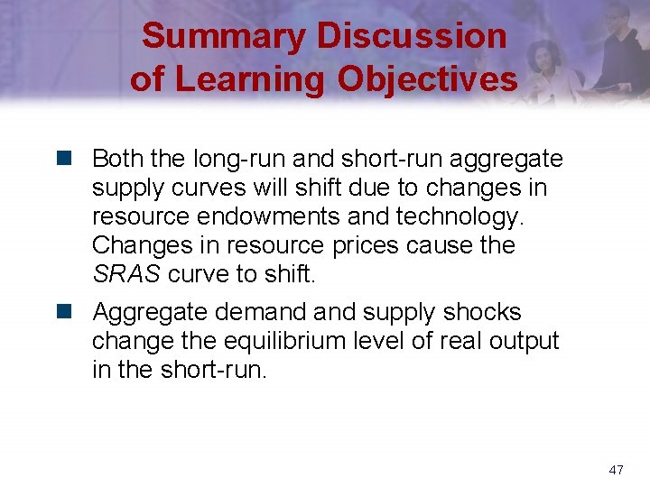 Summary Discussion of Learning Objectives n Both the long-run and short-run aggregate supply curves