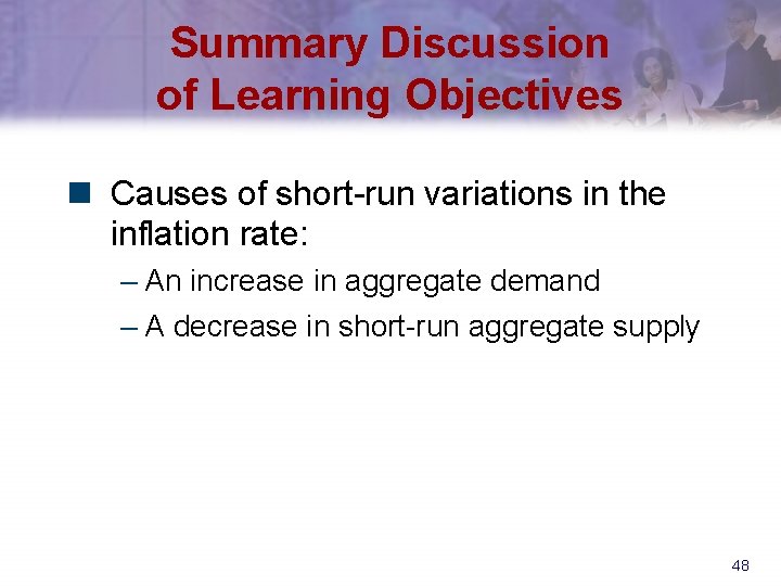 Summary Discussion of Learning Objectives n Causes of short-run variations in the inflation rate: