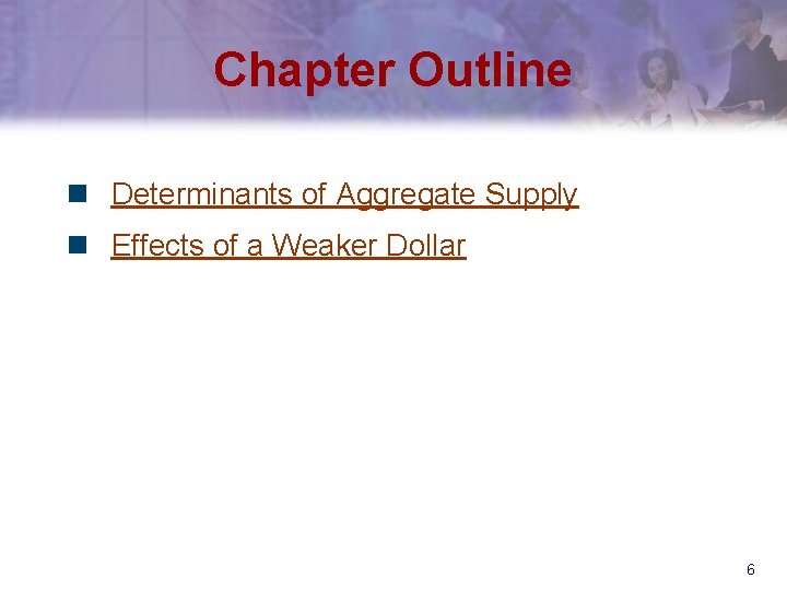 Chapter Outline n Determinants of Aggregate Supply n Effects of a Weaker Dollar 6
