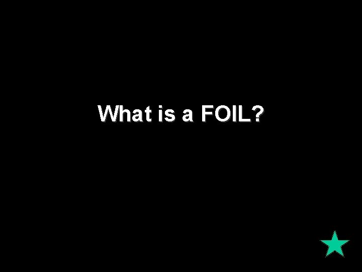 What is a FOIL? 