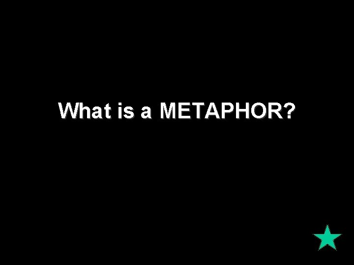 What is a METAPHOR? 