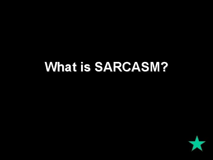 What is SARCASM? 