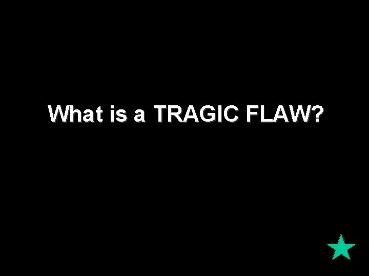 What is a TRAGIC FLAW? 