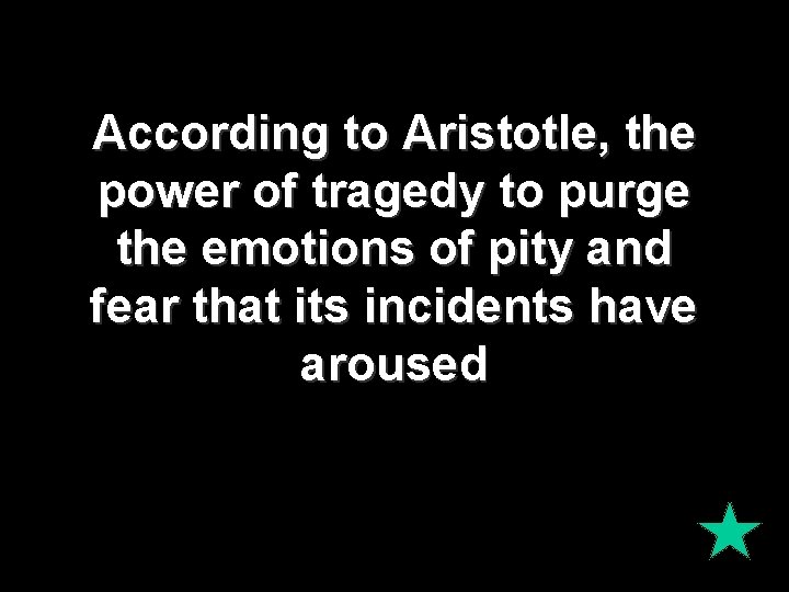 According to Aristotle, the power of tragedy to purge the emotions of pity and