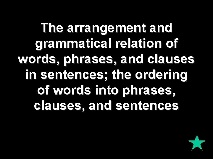 The arrangement and grammatical relation of words, phrases, and clauses in sentences; the ordering