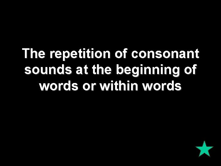 The repetition of consonant sounds at the beginning of words or within words 