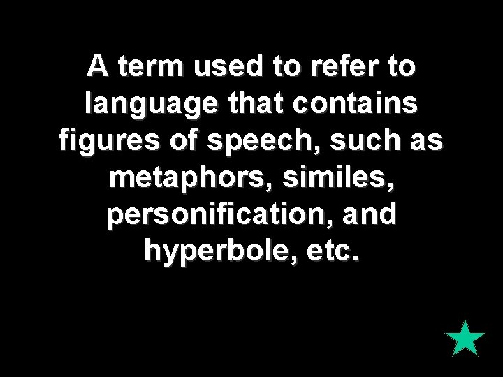 A term used to refer to language that contains figures of speech, such as