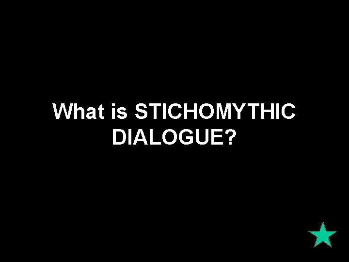 What is STICHOMYTHIC DIALOGUE? 