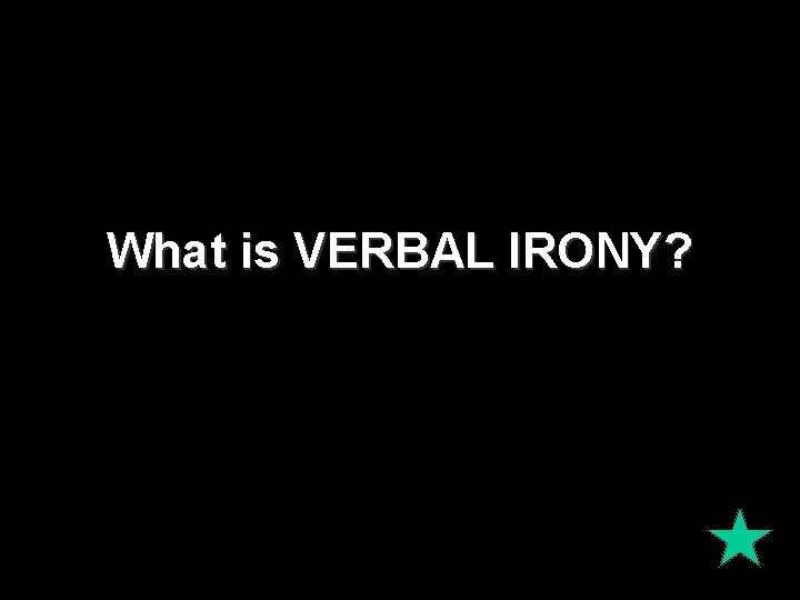 What is VERBAL IRONY? 