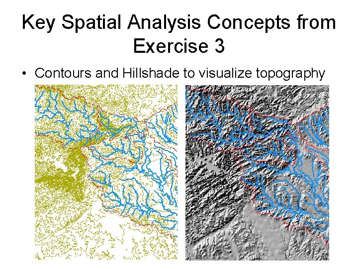 Key Spatial Analysis Concepts from Exercise 3 • Contours and Hillshade to visualize topography