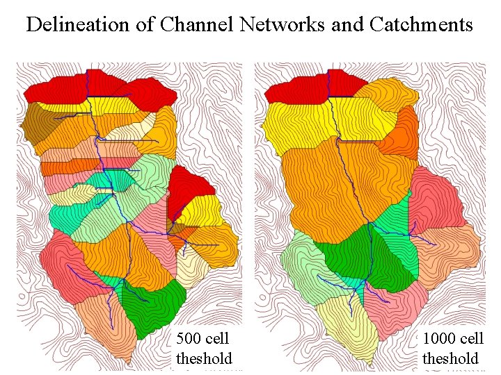 Delineation of Channel Networks and Catchments 500 cell theshold 1000 cell theshold 