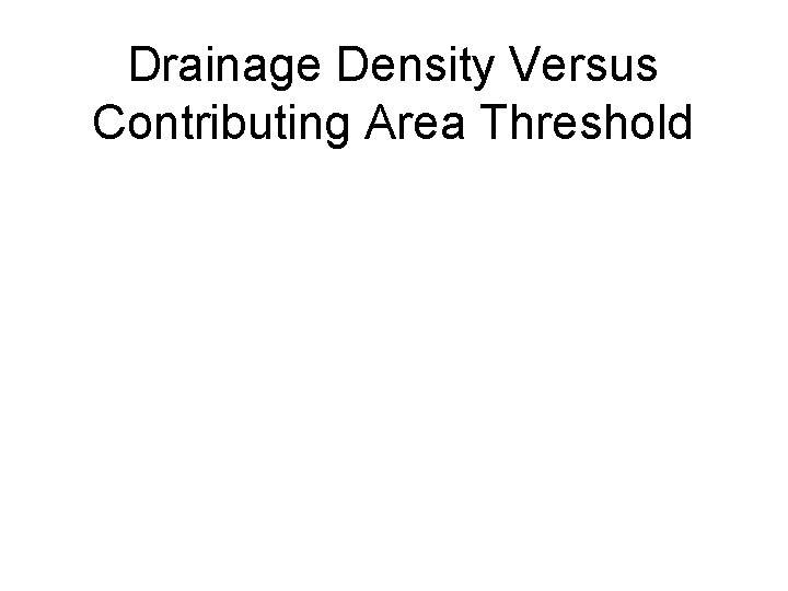 Drainage Density Versus Contributing Area Threshold 