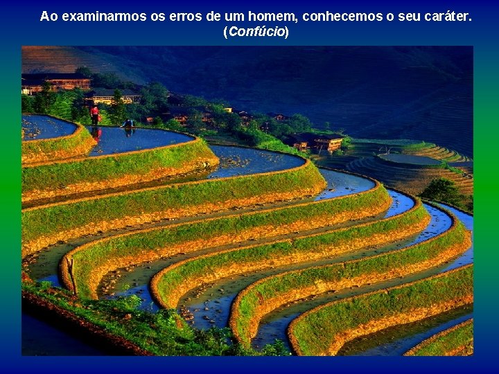 Ao examinarmos os erros de um homem, conhecemos o seu caráter. (Confúcio) 