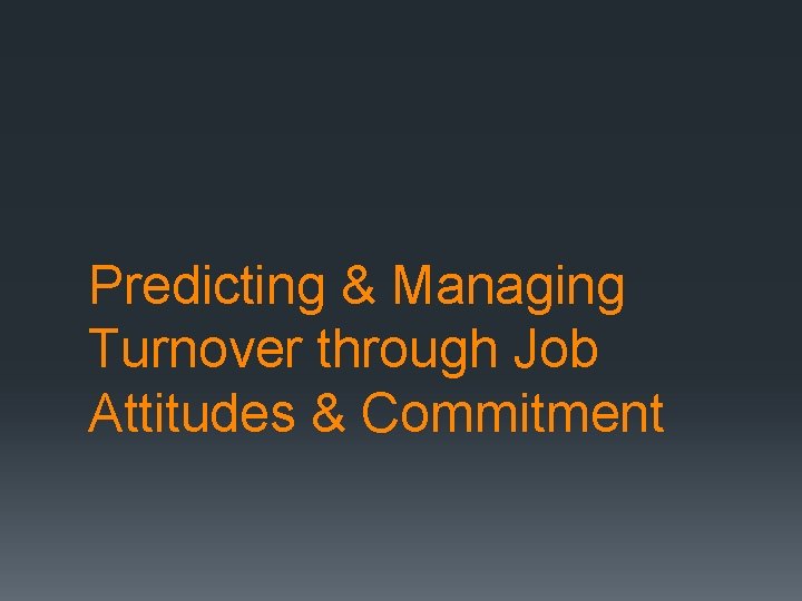 Predicting & Managing Turnover through Job Attitudes & Commitment 