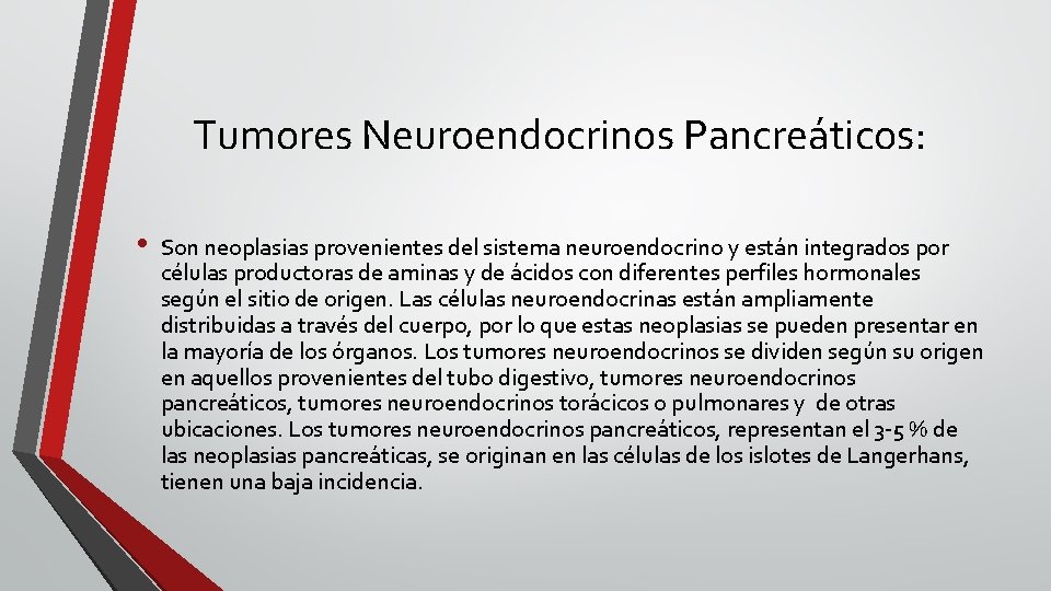 Tumores Neuroendocrinos Pancreáticos: • Son neoplasias provenientes del sistema neuroendocrino y están integrados por